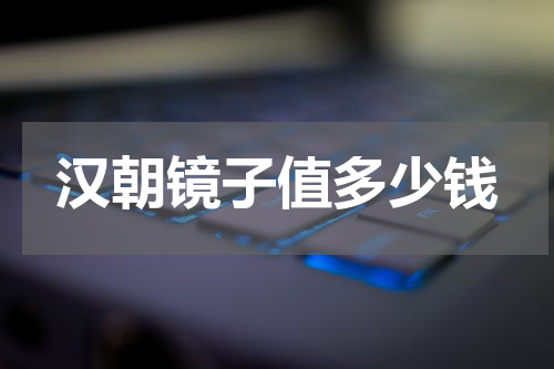 汉朝镜子值多少钱