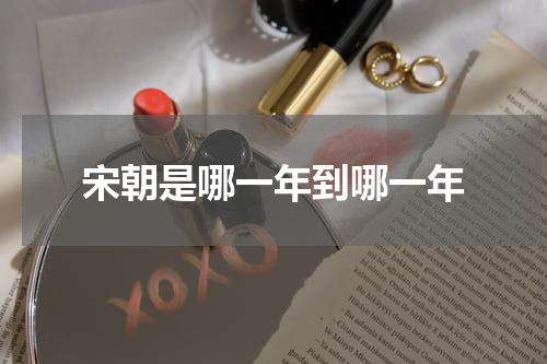宋朝是哪一年到哪一年