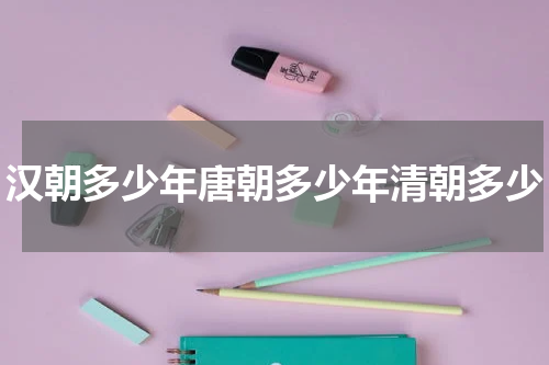 汉朝多少年唐朝多少年清朝多少