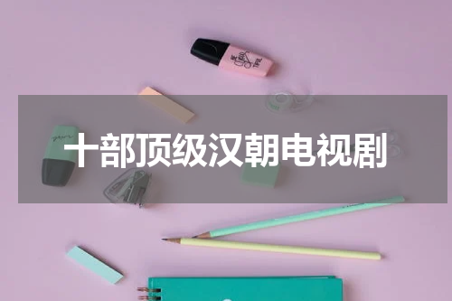 十部顶级汉朝电视剧