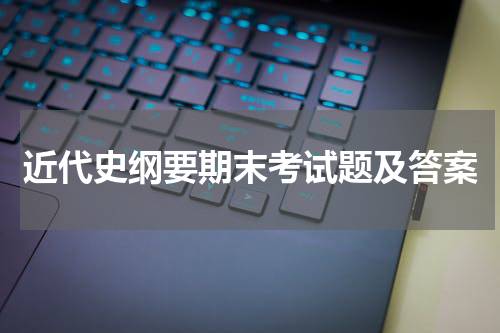 近代史纲要期末考试题及答案