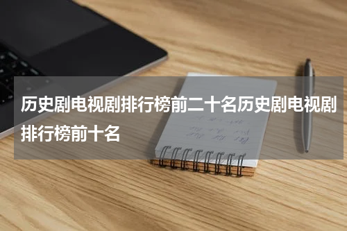 历史剧电视剧排行榜前二十名历史剧电视剧排行榜前十名