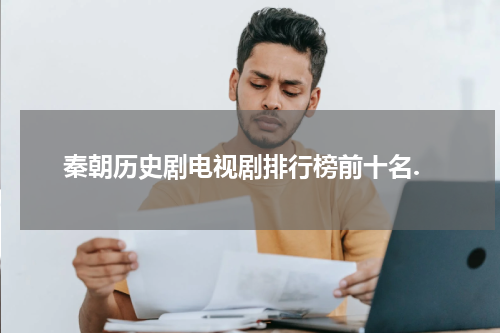 秦朝历史剧电视剧排行榜前十名.