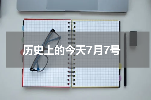 历史上的今天7月7号