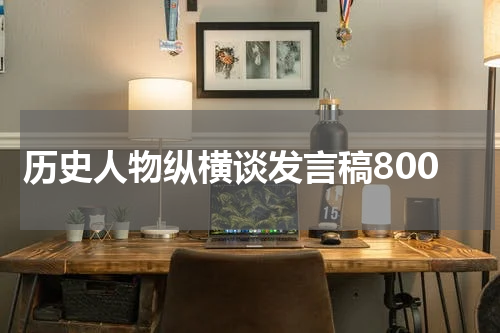 历史人物纵横谈发言稿800