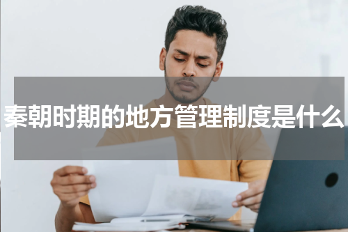 秦朝时期的地方管理制度是什么