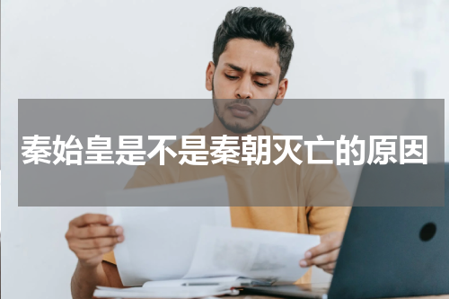 秦始皇是不是秦朝灭亡的原因