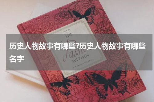 历史人物故事有哪些?历史人物故事有哪些名字