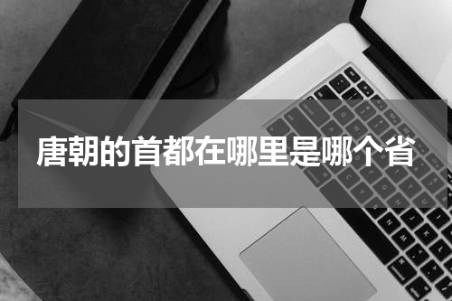 唐朝的首都在哪里是哪个省