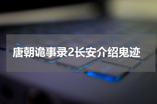 唐朝诡事录2长安介绍鬼迹