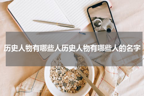 历史人物有哪些人历史人物有哪些人的名字