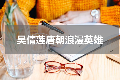 吴倩莲唐朝浪漫英雄