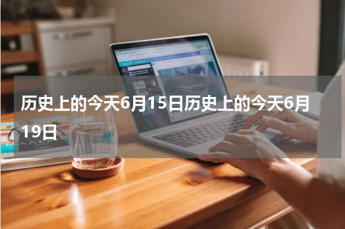 历史上的今天6月15日历史上的今天6月19日