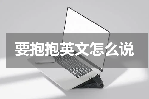 要抱抱英文怎么说