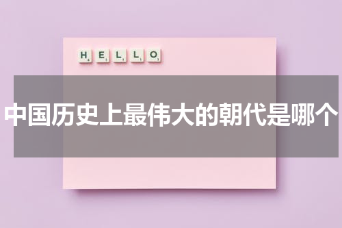 中国历史上最伟大的朝代是哪个