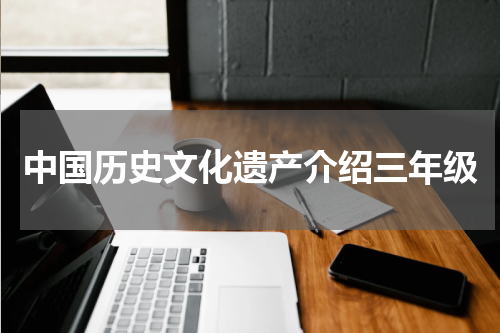中国历史文化遗产介绍三年级