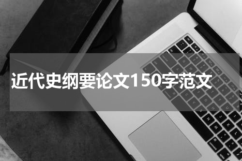 近代史纲要论文150字范文