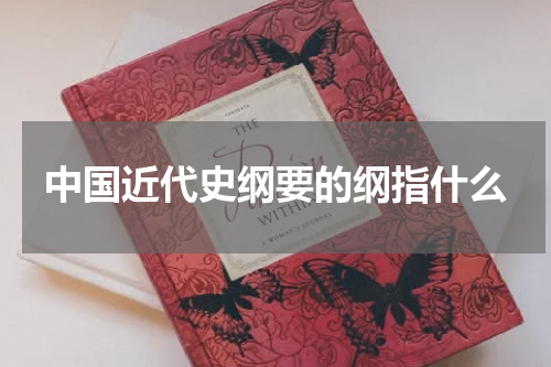 中国近代史纲要的纲指什么