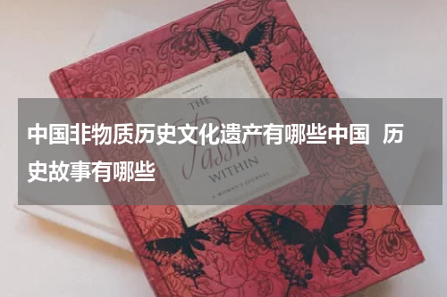 中国非物质历史文化遗产有哪些中国  历史故事有哪些