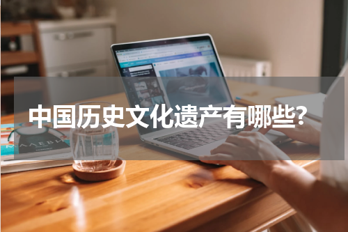 中国历史文化遗产有哪些?