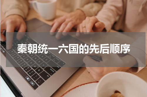 秦朝统一六国的先后顺序
