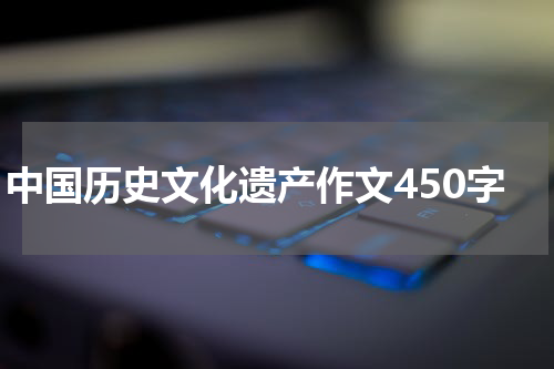 中国历史文化遗产作文450字