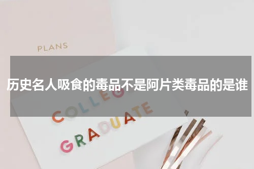 历史名人吸食的毒品不是阿片类毒品的是谁