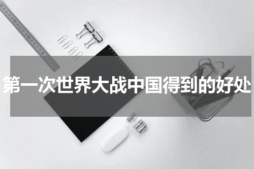 第一次世界大战中国得到的好处