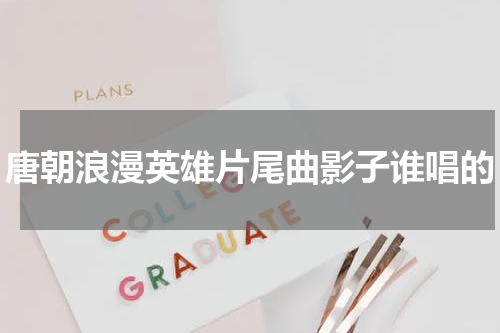 唐朝浪漫英雄片尾曲影子谁唱的