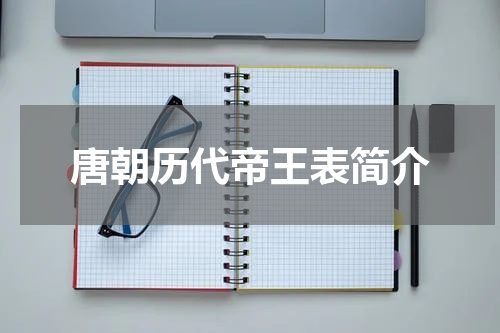 唐朝历代帝王表简介