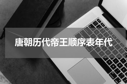 唐朝历代帝王顺序表年代