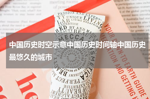 中国历史时空示意中国历史时间轴中国历史最悠久的城市