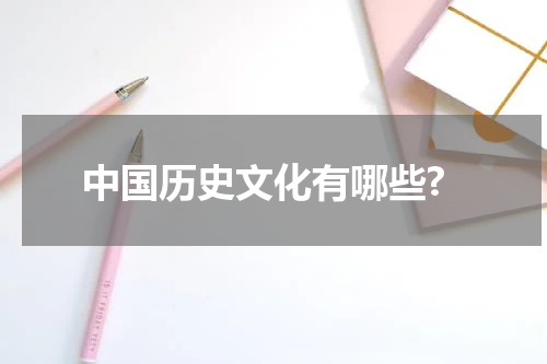 中国历史文化有哪些?