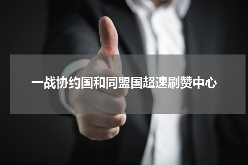 一战协约国和同盟国超速刷赞中心