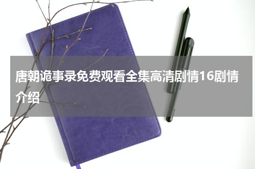 唐朝诡事录免费观看全集高清剧情16剧情介绍