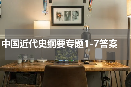 中国近代史纲要专题1-7答案