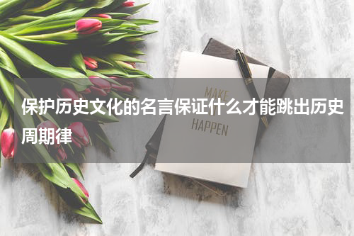 保护历史文化的名言保证什么才能跳出历史周期律