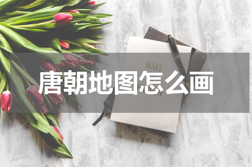 唐朝地图怎么画