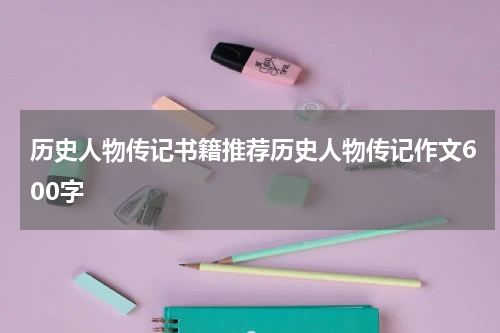 历史人物传记书籍推荐历史人物传记作文600字