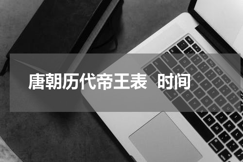 唐朝历代帝王表  时间
