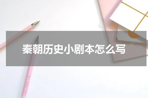 秦朝历史小剧本怎么写