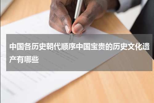 中国各历史朝代顺序中国宝贵的历史文化遗产有哪些