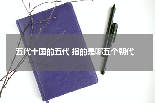 五代十国的五代 指的是哪五个朝代