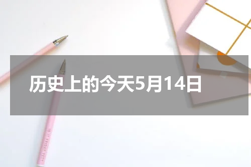 历史上的今天5月14日