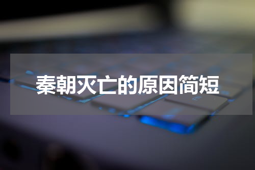 秦朝灭亡的原因简短