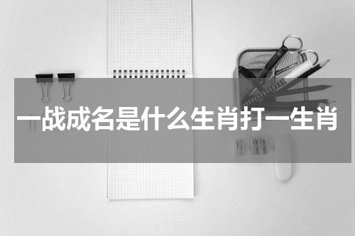 一战成名是什么生肖打一生肖