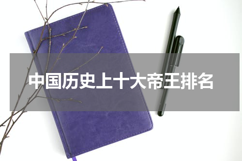 中国历史上十大帝王排名