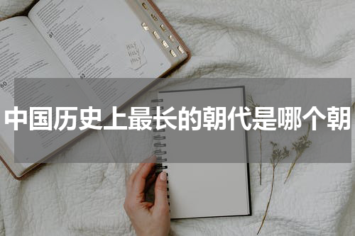 中国历史上最长的朝代是哪个朝