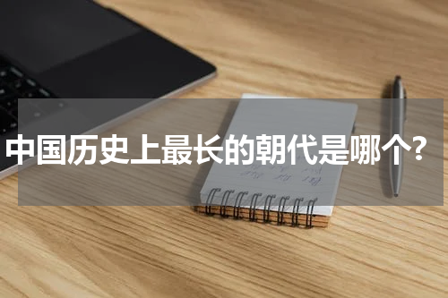 中国历史上最长的朝代是哪个?