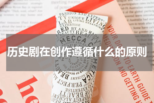 历史剧在创作遵循什么的原则